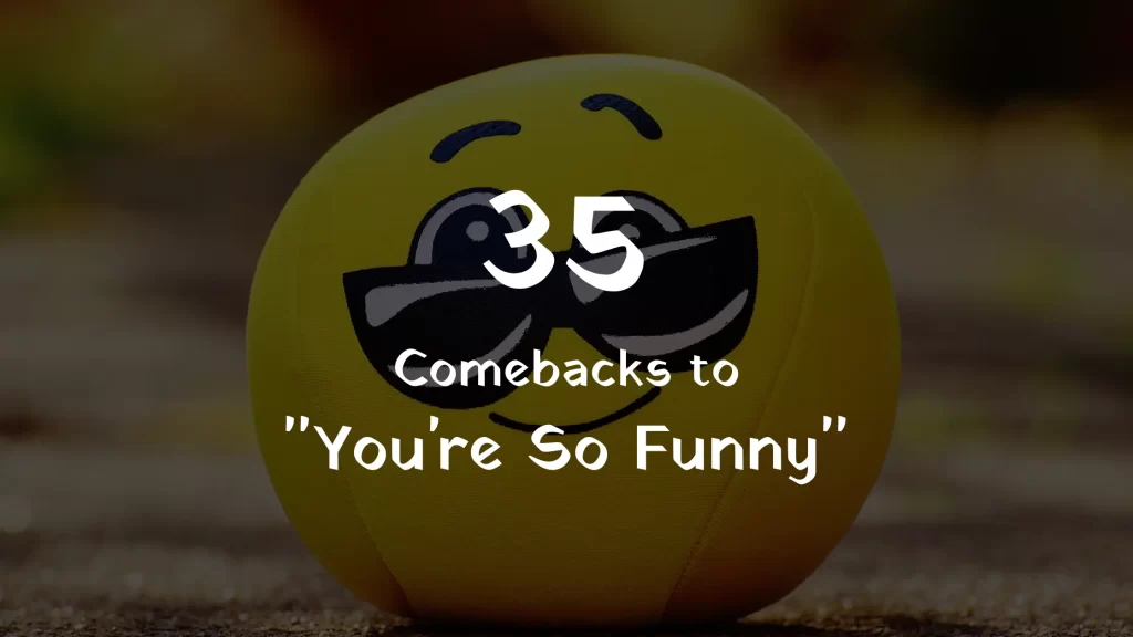 35 Comebacks to “You’re So Funny”