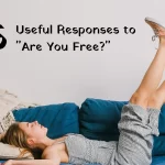 35 Useful Responses to “Are You Free?”